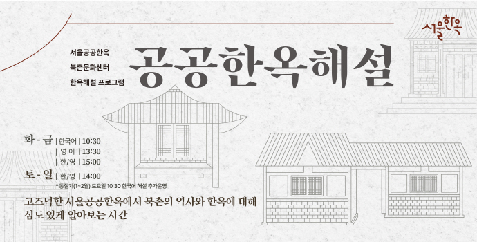 공공한옥해설 화-금| 한국어 10:30, 영어 13:30, 한/영 15:00, 토-일|한/영 14:00 고즈넉한 서울공공한옥에서 북촌의 역사와 한옥에 대해 심도 있게 알아보는 시간