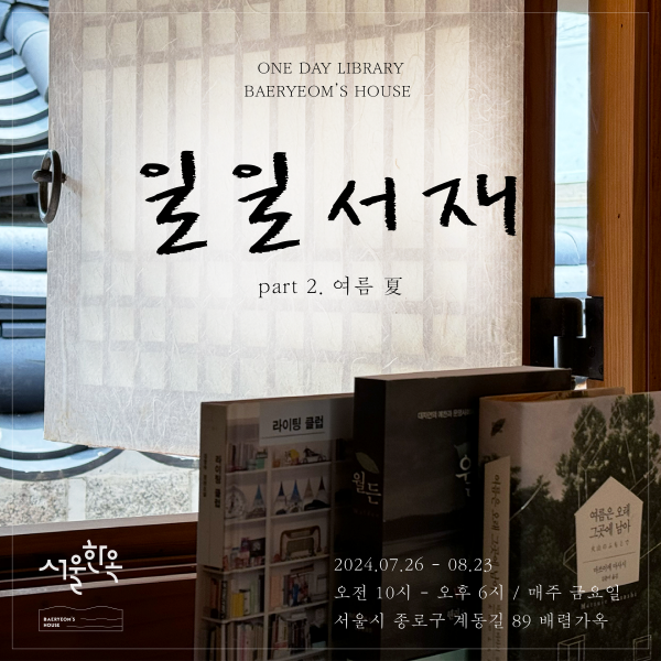 배렴가옥일일서재  여름726823
ONE DAY LIBRARY
BAERYEOM'S HOUSE

일일서재

part 2. 여름 夏

2024.07.26 - 08.23
오전 10시 - 오후 6시 / 매주 금요일
서울시 종로구 계동길 89 배렴가옥

서울한옥
BAERYEOM'S
HOUSE


